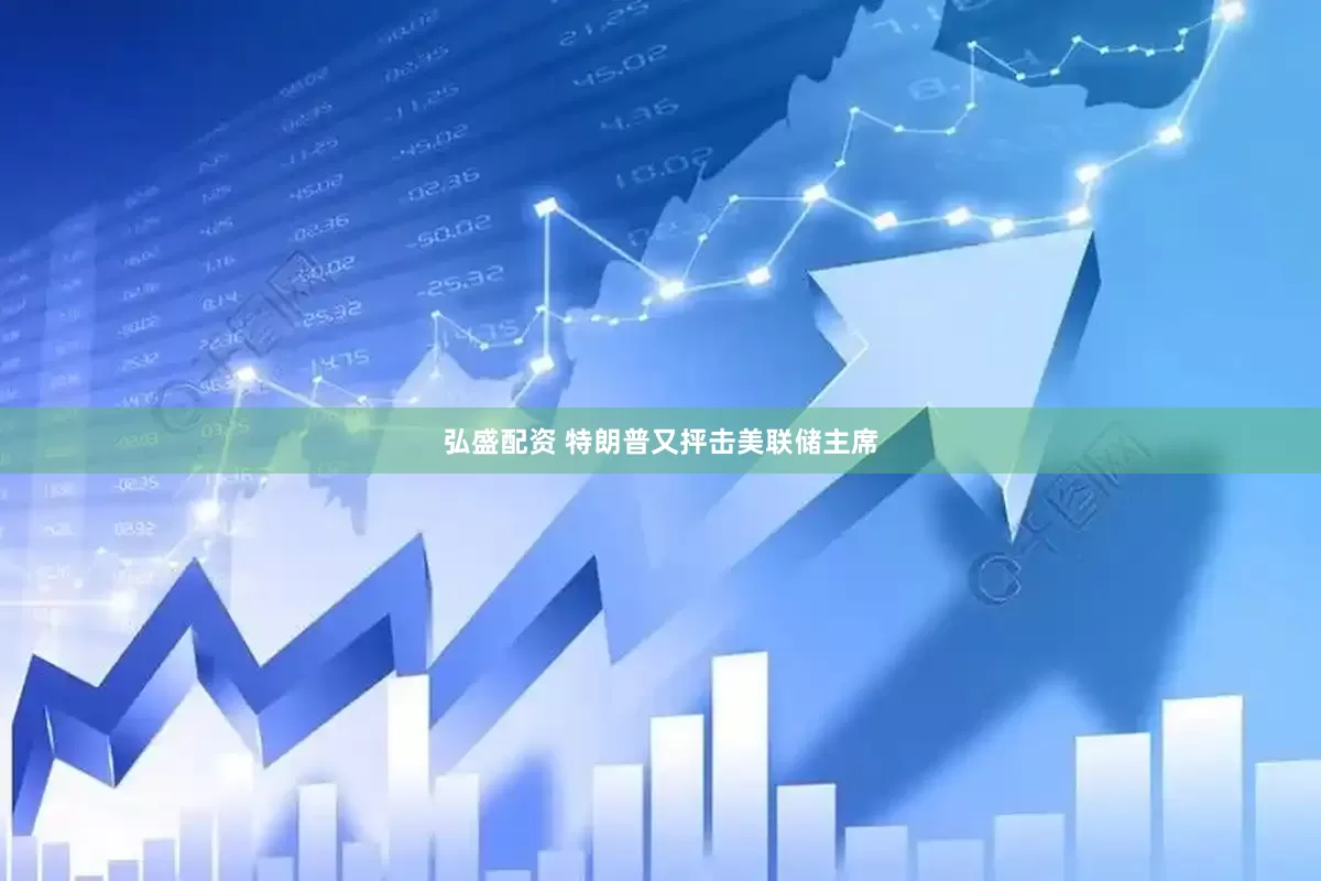 弘盛配资 特朗普又抨击美联储主席