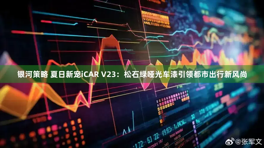 银河策略 夏日新宠iCAR V23：松石绿哑光车漆引领都市出行新风尚