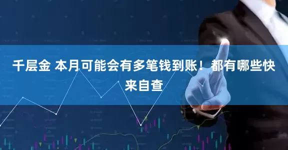 千层金 本月可能会有多笔钱到账！都有哪些快来自查