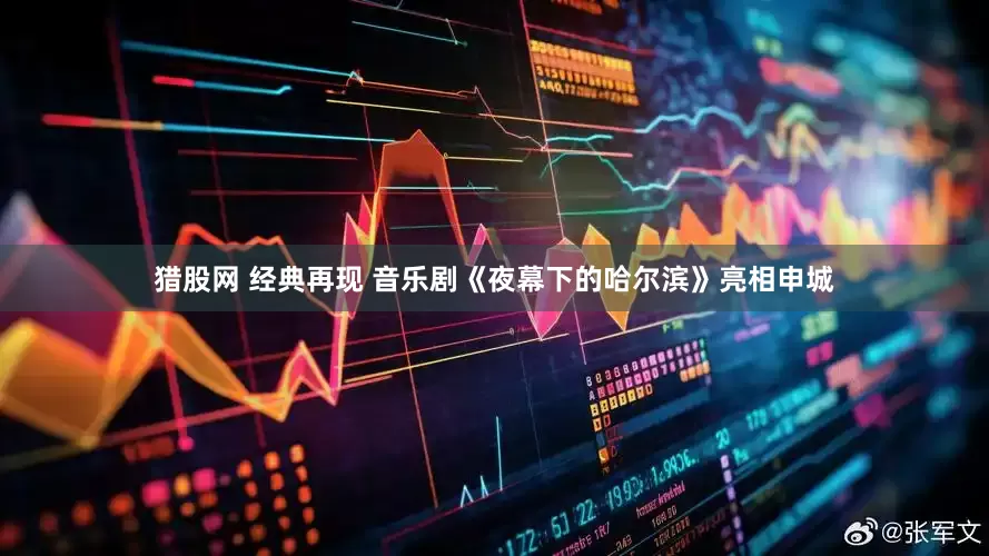 猎股网 经典再现 音乐剧《夜幕下的哈尔滨》亮相申城