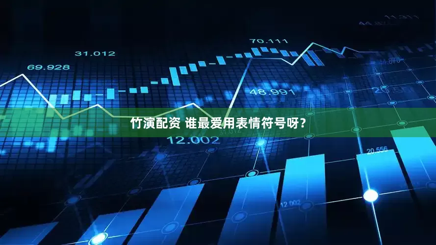 竹演配资 谁最爱用表情符号呀？