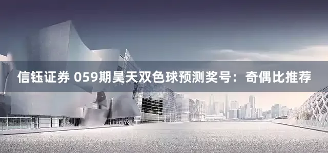 信钰证券 059期昊天双色球预测奖号:奇偶比推荐